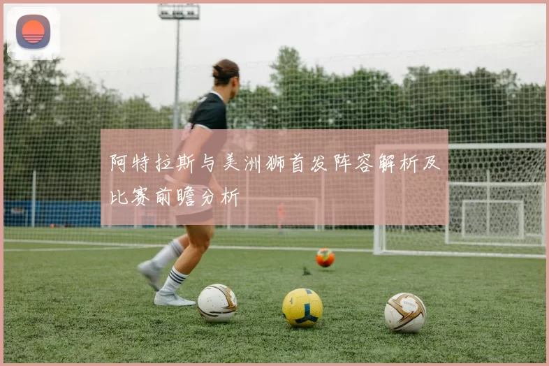 阿特拉斯与美洲狮首发阵容解析及比赛前瞻分析