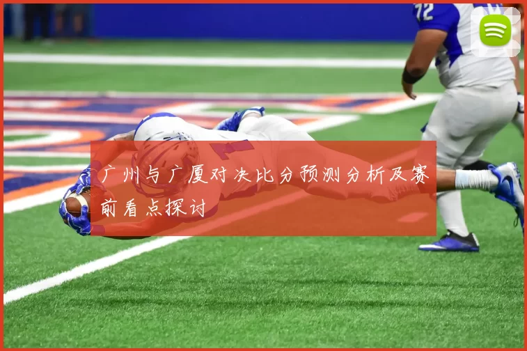 广州与广厦对决比分预测分析及赛前看点探讨
