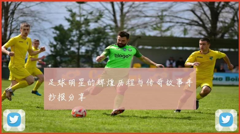 足球明星的辉煌历程与传奇故事手抄报分享